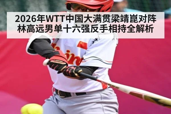 2026年WTT中国大满贯梁靖崑对阵林高远男单十六强反手相持全解析